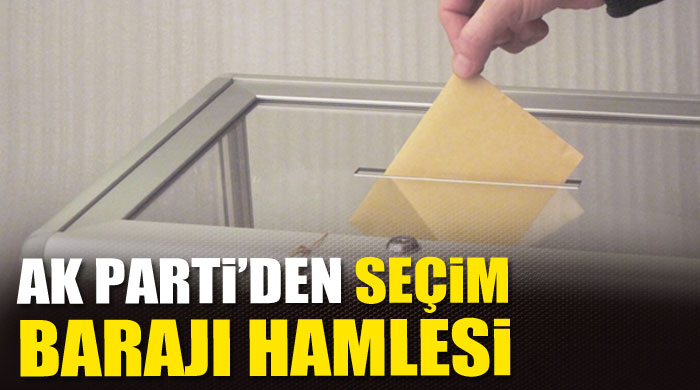 AK Parti&#039;den seçim barajı hamlesi