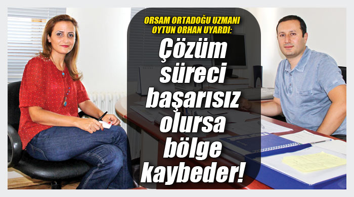 Oytun Orhan, 'Çözüm süreci başarısız olursa bölge kaybeder' Oytun Orhan, 'Çözüm süreci başarısız olursa bölge kaybeder'