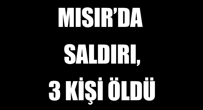 Mısır&#039;da saldırı, 3 kişi öldü