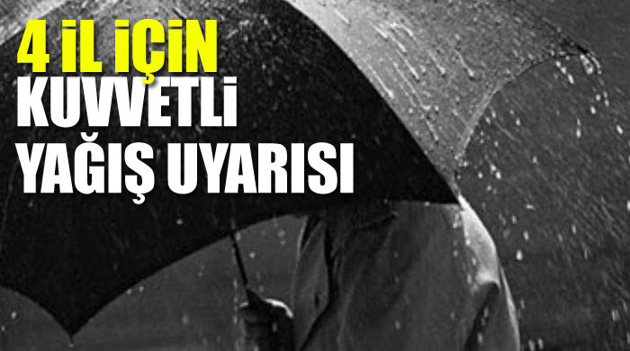 4 il için kuvvetli yağış uyarısı 