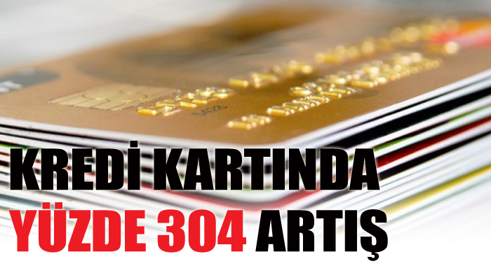 Kredi kartında yüzde 304 artış Kredi kartında yüzde 304 artış