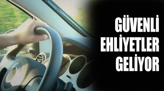 Güvenli ehliyetler geliyor Güvenli ehliyetler geliyor