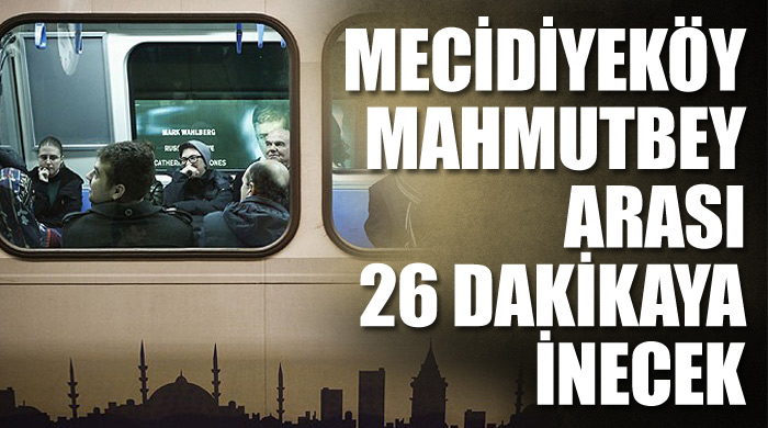 Mecidiyeköy-Mahmutbey arası 26 dakikaya inecek Mecidiyeköy-Mahmutbey arası 26 dakikaya inecek