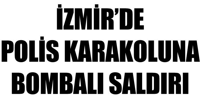 İzmir&#039;de karakola bombalı saldırı