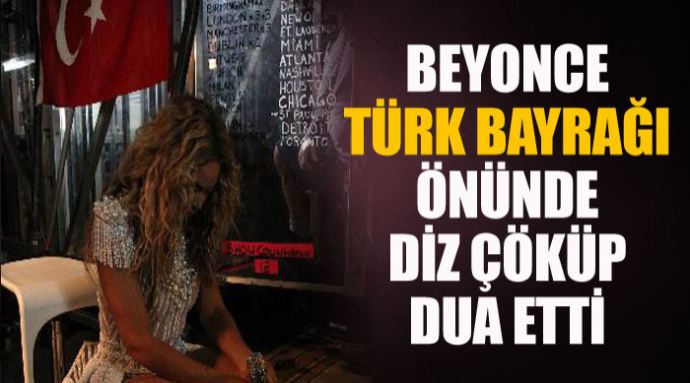 Beyonce Türk bayrağı önünde diz çöküp dua etti
