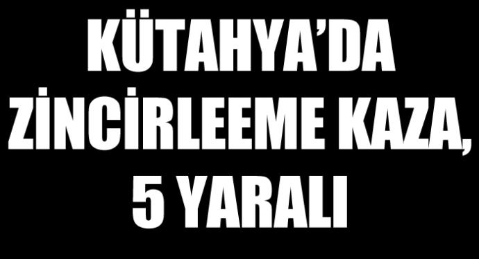Kütahya&#039;da zincirleme kaza