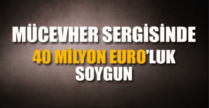 Mücevher sergisinde 40 milyon Euro'luk soygun Mücevher sergisinde 40 milyon Euro'luk soygun