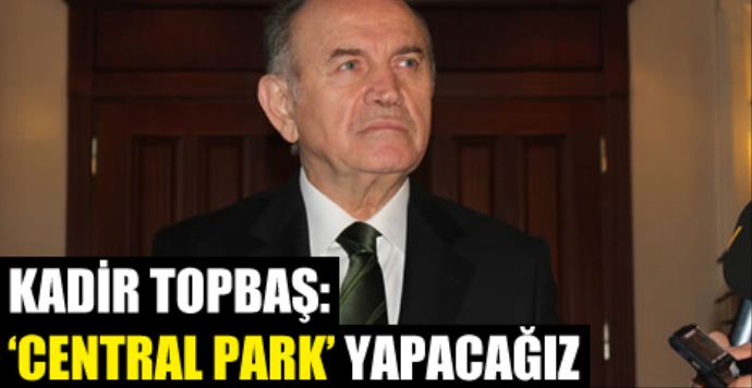 Kadir Topbaş, &#039;Central Park&#039; projesini anlattı