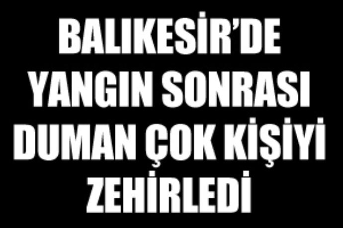 Balıkesir'de duman çok kişiyi zehirledi Balıkesir'de duman çok kişiyi zehirledi