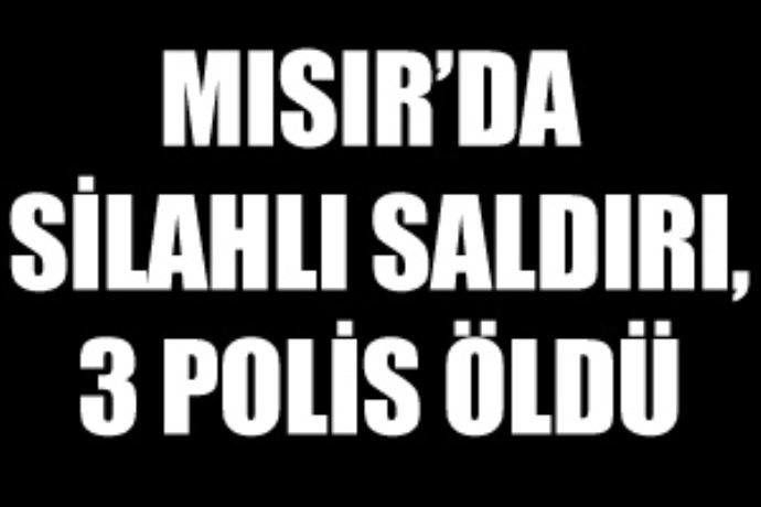 Mısır'da silahlı saldırı, 3 polis öldü Mısır'da silahlı saldırı, 3 polis öldü