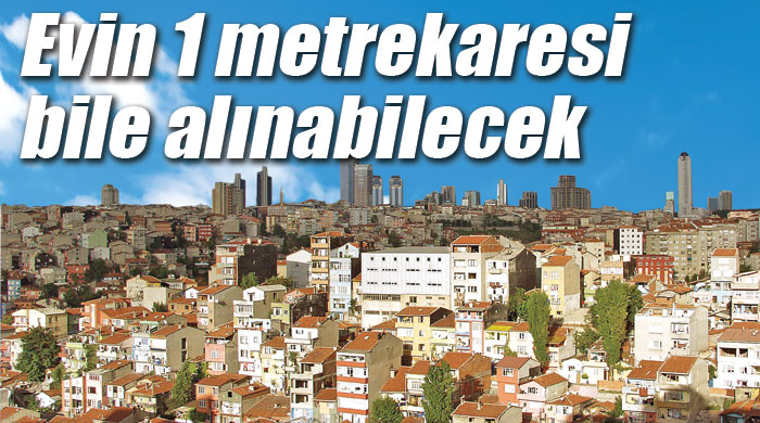 Evin 1 metrekaresi bile alınabilecek