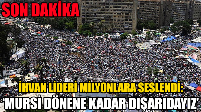 İhvan lideri milyonlara seslendi, 'Mursi dönene kadar ayaktayız'