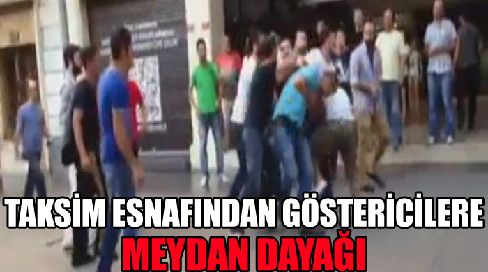 Taksim&#039;de esnaf, göstericileri tekme tokat dövdü