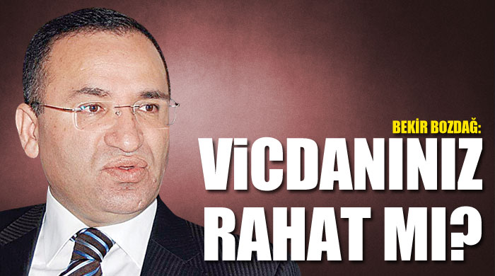 Bekir Bozdağ, &#039;Vicdanınız rahat mı&#039;