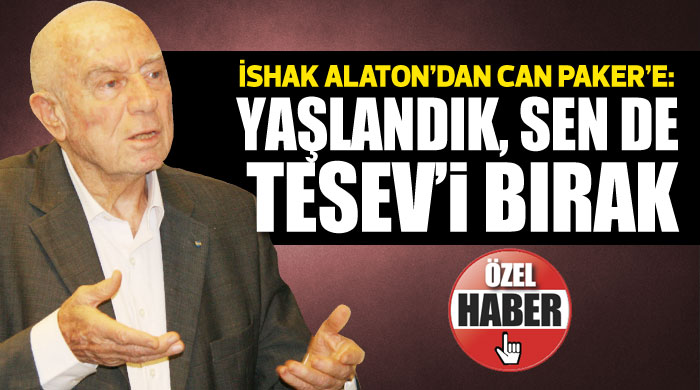 İshak Alaton'dan Can Paker'e, 'Yaşlandık, sen de TESEV'i bırak' İshak Alaton'dan Can Paker'e, 'Yaşlandık, sen de TESEV'i bırak'