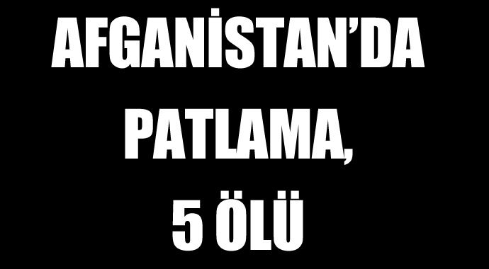 Afganistan'da patlama, 5 ölü Afganistan'da patlama, 5 ölü