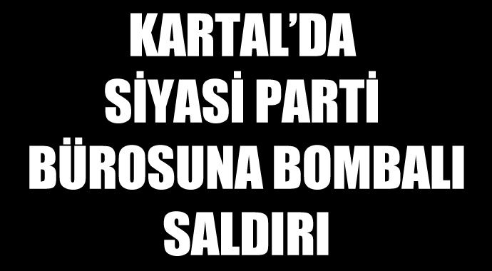 Kartal'daki Ak Parti İrtibat Bürosu'na bombalı saldırı Kartal'daki Ak Parti İrtibat Bürosu'na bombalı saldırı