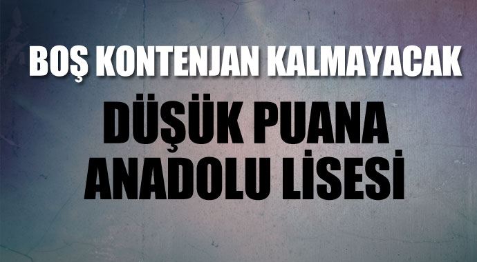 Boş kontenjan kalmayacak, düşük puana Anadolu lisesi Boş kontenjan kalmayacak, düşük puana Anadolu lisesi