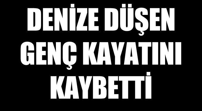 Beşiktaş'ta denize düşen genç hayatını kaybetti