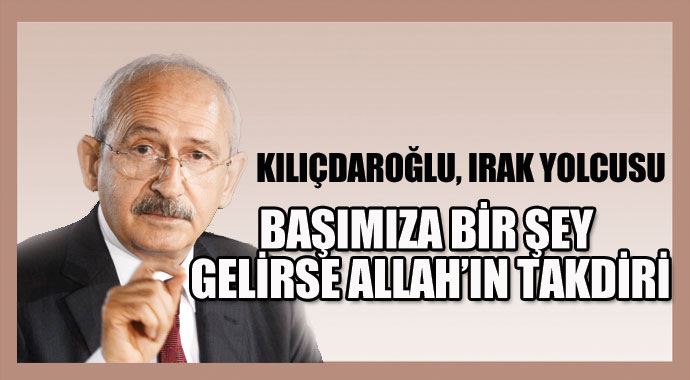 Kılıçdaroğlu uyarılara rağmen bugün Irak&#039;a gidiyor