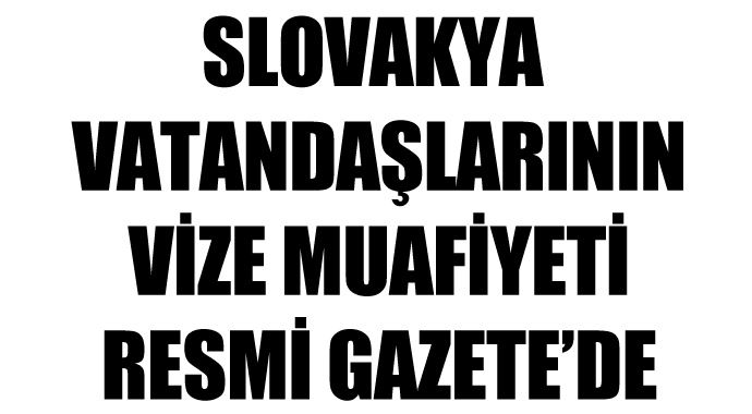 Slovakya vatandaşlarının vize muafiyeti Resmi Gazete'de Slovakya vatandaşlarının vize muafiyeti Resmi Gazete'de