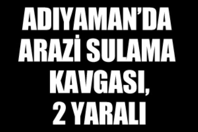Adıyaman&#039;da arazi sulama kavgası