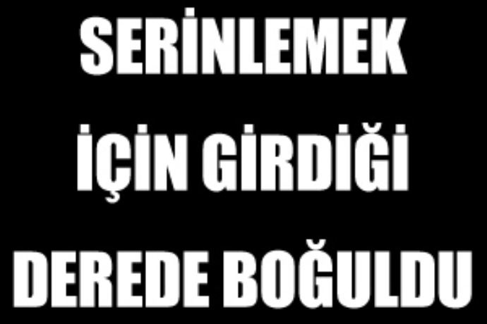 Serinlemek için dereye giren genç boğuldu