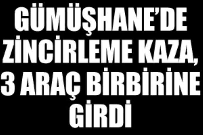 Gümüşhane&#039;de zincirleme kaza, 3 araç birbirine girdi