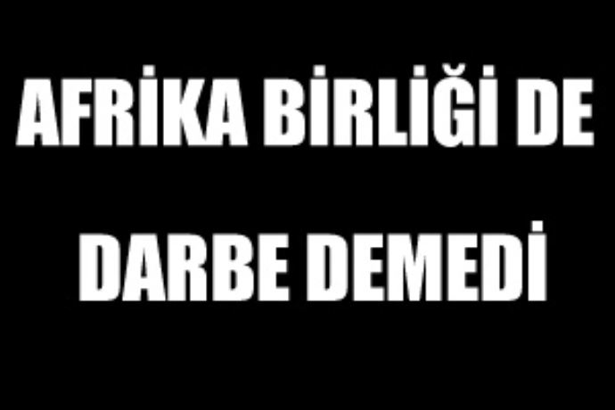 Afrika Birliği de &#039;darbe&#039; demedi