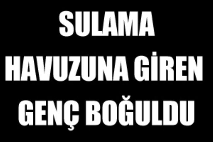 Serinlemek için sulama havuzuna girdi, boğuldu Serinlemek için sulama havuzuna girdi, boğuldu