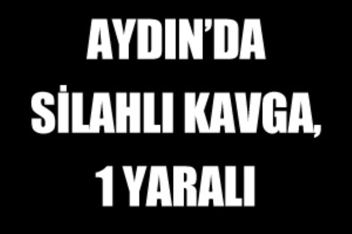 Aydın'da silahlı kavga, 1 yaralı Aydın'da silahlı kavga, 1 yaralı