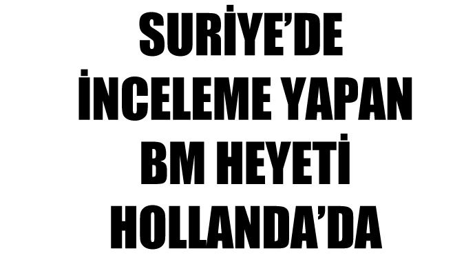 Suriye'de inceleme yapan BM heyeti Hollanda'da Suriye'de inceleme yapan BM heyeti Hollanda'da
