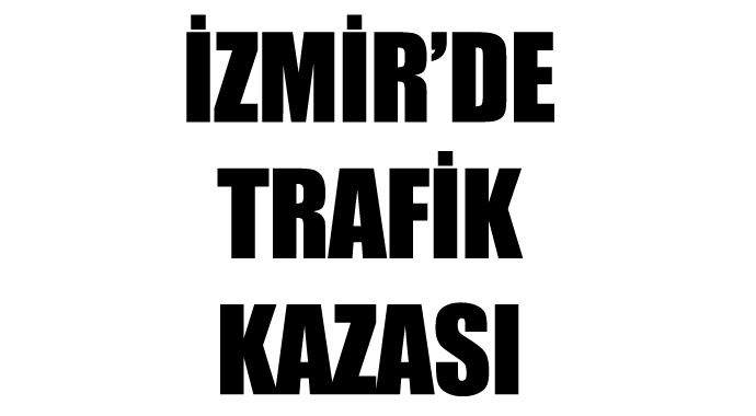 İzmir'de kaza, hamile kadın yaralandı İzmir'de kaza, hamile kadın yaralandı