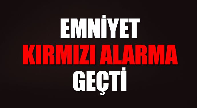 Emniyet'te kırmızı alarm Emniyet'te kırmızı alarm