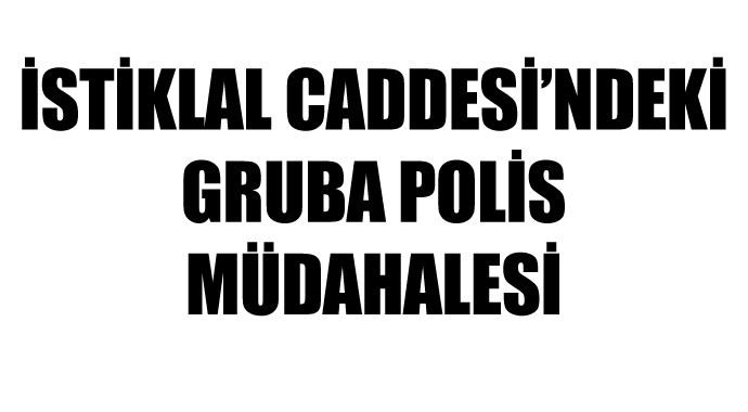 İstiklal Caddesi&#039;nde toplanan gruba polis müdahalesi