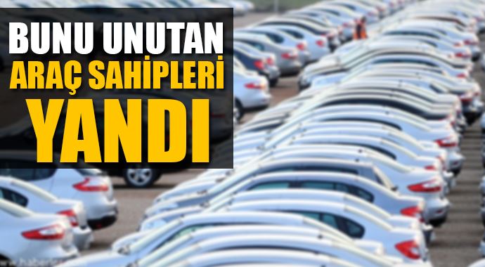 Bunu unutan araç sahipleri yandı! Bunu unutan araç sahipleri yandı!