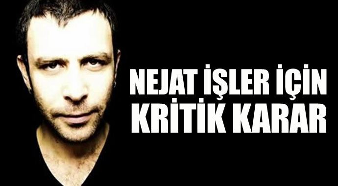 Nejat İşler için kritik karar - işte son durumu Nejat İşler için kritik karar - işte son durumu