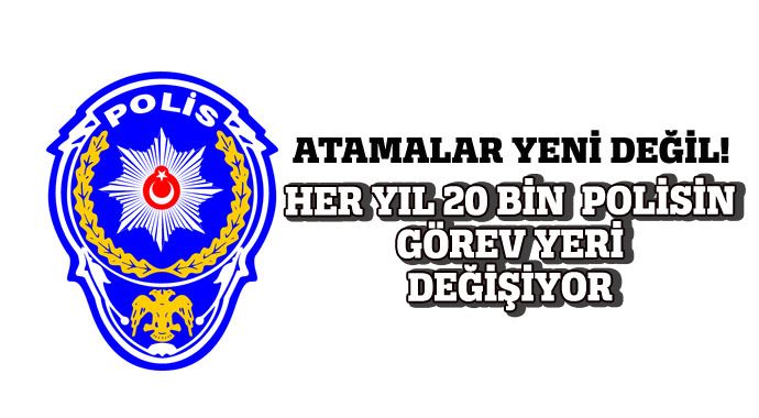 Her yıl 20 bin polisin görev yeri değişiyor