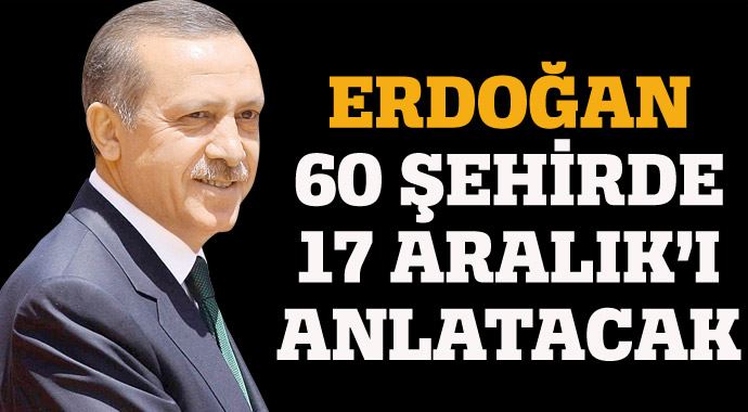 Başbakan Erdoğan, 60 şehirde 17 Aralık'ı anlatacak Başbakan Erdoğan, 60 şehirde 17 Aralık'ı anlatacak