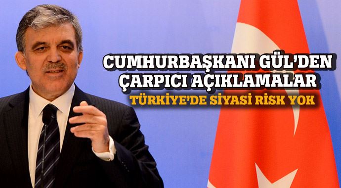 Cumhurbaşkanı Gül: Türkiye'de siyasi risk yok Cumhurbaşkanı Gül: Türkiye'de siyasi risk yok