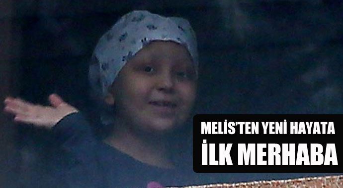 Melis'ten yeni hayata ilk 'merhaba'