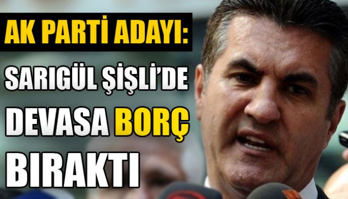AK Parti adayı: Mustafa Sarıgül Şişli&#039;de devasa borç bıraktı