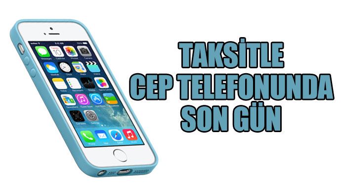Taksitle cep telefonu alacaklar için son gün