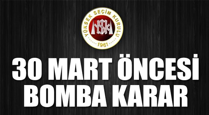 YSK'dan 30 Mart öncesi bomba karar YSK'dan 30 Mart öncesi bomba karar