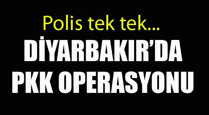 Diyarbakır'da PKK operasyonu, polis evlere baskın yapıyor Diyarbakır'da PKK operasyonu, polis evlere baskın yapıyor