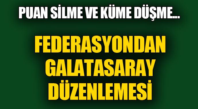 Federasyondan Galatasaray düzenlemesi: Puan silme veya küme düşme... Federasyondan Galatasaray düzenlemesi: Puan silme veya küme düşme...