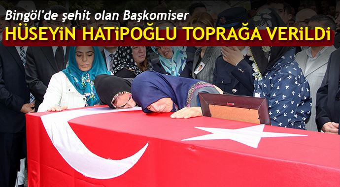 Bingöl&#039;de şehit olan Başkomiser Hüseyin Hatipoğlu toprağa verildi