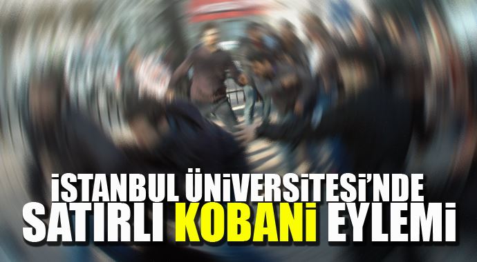 İstanbul Üniversitesi'nde satırlı Kobani eylemi! İstanbul Üniversitesi'nde satırlı Kobani eylemi!