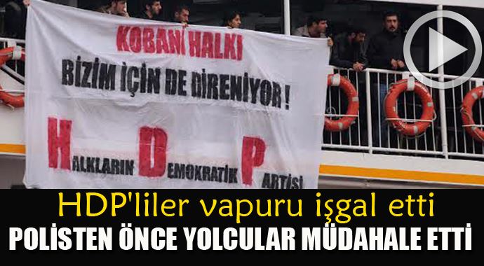 HDP'liler vapuru işgal etti, polisten önce yolcular müdahale etti HDP'liler vapuru işgal etti, polisten önce yolcular müdahale etti