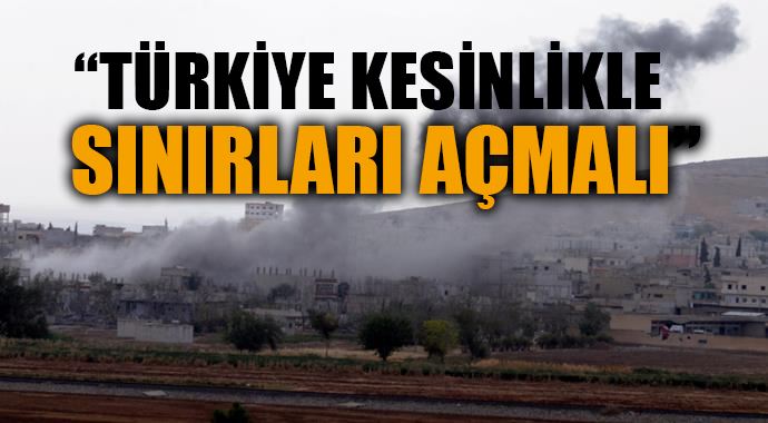 "Türkiye kesinlikle sınırları açmalı!" "Türkiye kesinlikle sınırları açmalı!"
